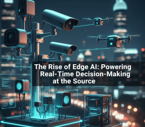 Edge AI: Powering Real-Time Decision-Making at the Source